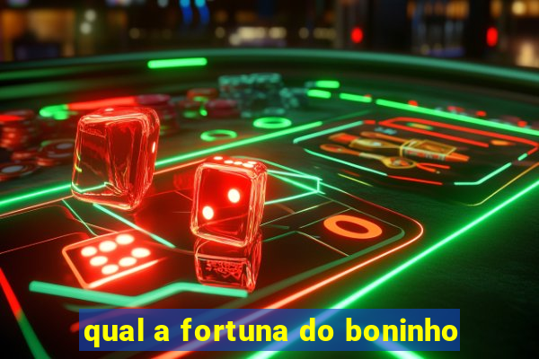 qual a fortuna do boninho